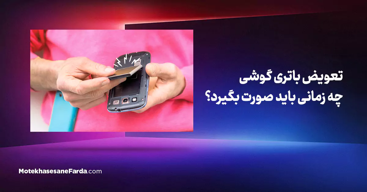 تعویض باتری گوشی چه زمانی باید صورت بگیرد