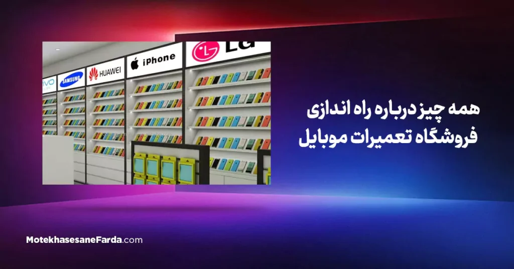 همه چیز درباره راه اندازی فروشگاه تعمیرات موبایل (2)